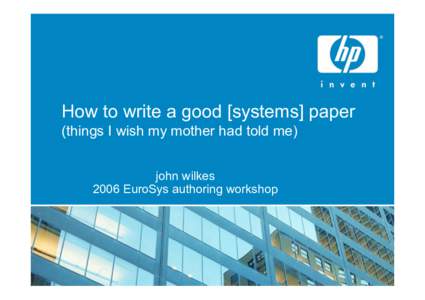 How to write a good [systems] paper (things I wish my mother had told me) john wilkes 2006 EuroSys authoring workshop  1.