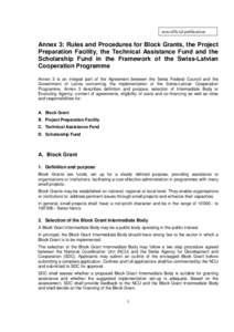 non-official publication  Annex 3: Rules and Procedures for Block Grants, the Project Preparation Facility, the Technical Assistance Fund and the Scholarship Fund in the Framework of the Swiss-Latvian Cooperation Program