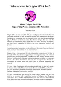 Who or what is Origins SPSA Inc?  About Origins Inc SPSA Supporting People Separated by Adoption An overview Origins SPSA Inc was formed in 1995 by a small group of mothers who had lost
