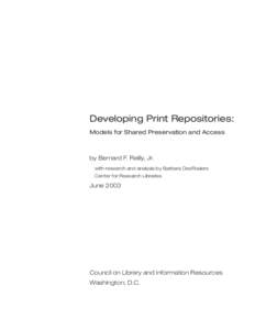 Developing Print Repositories: Models for Shared Preservation and Access by Bernard F. Reilly, Jr. with research and analysis by Barbara DesRosiers Center for Research Libraries