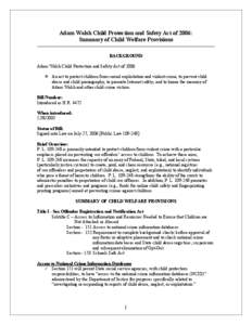 Adam Walsh Child Protection and Safety Act of 2006: Summary of Child Welfare Provisions BACKGROUND Adam Walsh Child Protection and Safety Act of 2006  An act to protect children from sexual exploitation and violent cri