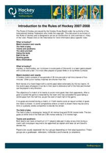 Introduction to the Rules of Hockey[removed]The Rules of Hockey are issued by the Hockey Rules Board under the authority of the International Hockey Federation who holds the copyright. This document is summary of the R