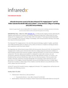 FOR IMMEDIATE RELEASE  Infraredx Announces Launch of the New Advanced TVC Imaging System™ and TVC Muller Extended Bandwidth NIRS-IVUS Catheter™ at the American College of Cardiology (ACCAnnual Meeting Research