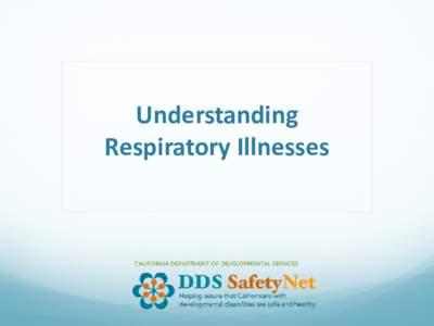 Understanding Respiratory Illnesses Respiratory illnesses and the people you support  Is a major cause of unplanned hospitalizations.