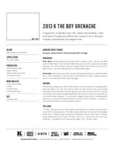 2013 K the boy grenache A regal wine. A beautiful ruby robe, velvety and revealing – layer upon layer of supple and refined fruit. Layers of ‘je ne sais quoi,’ complex, sophisticated and elegant wine.  Blend