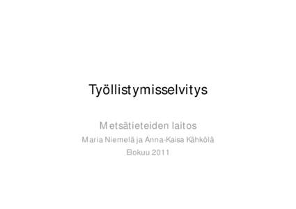 Työllistymisselvitys Metsätieteiden laitos Maria Niemelä ja Anna-Kaisa Kähkölä Elokuu 2011  Metsätieteiden laitokselta 2000, 2005