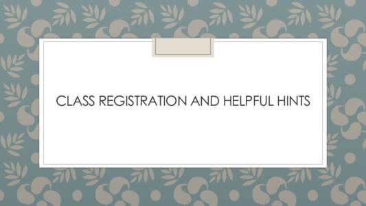 Class registration and helpful hints
