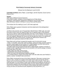 Point Roberts Community Advisory Committee Minutes from the Meeting of June 20, 2012 Committee members: Arthur Reber, Louise Mugar, Jennifer Urquhart, Chuck Cannon, Dwayne Hunt Guests: Jack Louws, Whatcom County Executiv