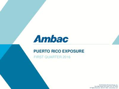 PUERTO RICO EXPOSURE Second Quarter 2018 © 2018 Ambac Financial Group, Inc. One State Street Plaza, New York, NYAll Rights Reserved |  | www.ambac.com