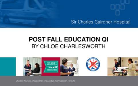 POST FALL EDUCATION QI BY CHLOE CHARLESWORTH BACKGROUND • Post Fall Management Education through a