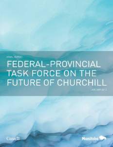Final Report - January[removed]Dear Prime Minister, Dear Premier Selinger: We are pleased to submit to you the final report of the Federal-Provincial Task Force on the Future of Churchill.