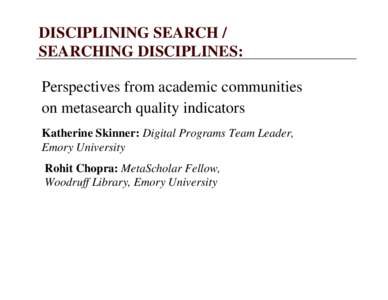 DISCIPLINING SEARCH / SEARCHING DISCIPLINES: Perspectives from academic communities on metasearch quality indicators Katherine Skinner: Digital Programs Team Leader, Emory University