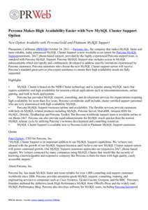 Percona Makes High Availability Easier with New MySQL Cluster Support Option New Option Available with Percona Gold and Platinum MySQL Support Pleasanton, California (PRWEB) October 24, [removed]Percona, Inc., the company