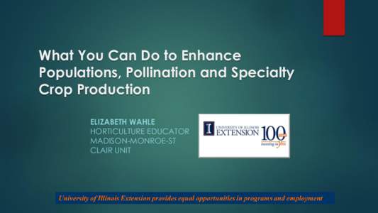 What You Can Do to Enhance Populations, Pollination and Specialty Crop Production ELIZABETH WAHLE HORTICULTURE EDUCATOR MADISON-MONROE-ST