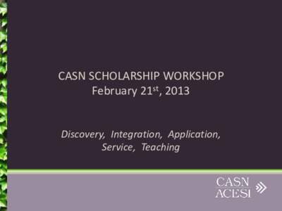 CASN SCHOLARSHIP WORKSHOP February 21st, 2013 Discovery, Integration, Application, Service, Teaching