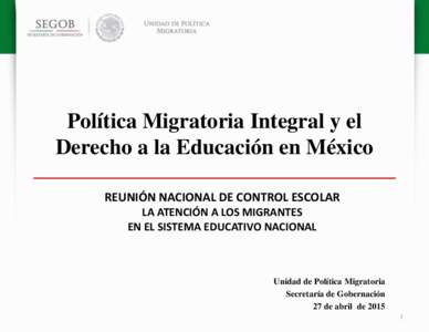 Política Migratoria Integral y el Derecho a la Educación en México REUNIÓN NACIONAL DE CONTROL ESCOLAR LA ATENCIÓN A LOS MIGRANTES EN EL SISTEMA EDUCATIVO NACIONAL