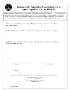 Indiana Lobby Registration Commission Form to Appeal Imposition of a Late Filing Fee WHEN TO FILE: A Lobbyist must use this form to appeal either the fee imposed under IC[removed]for late filing of an annual Registration