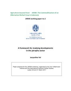 Agriculture beyond Food - JARAK: The Commoditization of an Alternative Biofuel Crop in Indonesia JARAK working paper no.1 A framework for studying developments in the jatropha sector