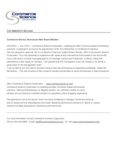 FOR IMMEDIATE RELEASE  Commerce Science Announces New Board Member ATLANTA — July, 2013 — Commerce Science Corporation, a leading provider of Internet-based eCommerce solutions, is pleased to announce the appointment