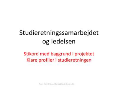 Studieretningssamarbejdet og ledelsen Stikord med baggrund i projektet Klare profiler i studieretningen  Peter Henrik Raae, IKV, Syddansk Universitet