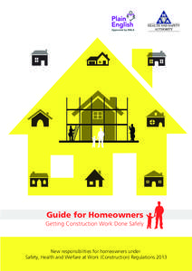 Guide for Homeowners Getting Construction Work Done Safely New responsibilities for homeowners under Safety, Health and Welfare at Work (Construction) Regulations 2013