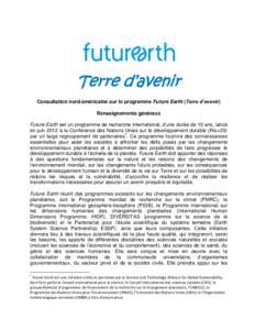 Terre d’avenir Consultation nord-américaine sur le programme Future Earth (Terre d’avenir) Renseignements généraux Future Earth est un programme de recherche international, d’une durée de 10 ans, lancé en juin