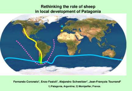 Rethinking the role of sheep in local development of Patagonia Fernando Coronato1, Enzo Fasioli1, Alejandro Schweitzer1, Jean-François Tourrand2 1) Patagonia, Argentina; 2) Montpellier, France.