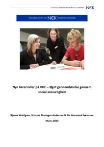 Nye lærerroller på VUC – Øget gennemførelse gennem social ansvarlighed Bjarne Wahlgren, Kristina Mariager-Anderson & Sia Hovmand Sørensen Marts 2015