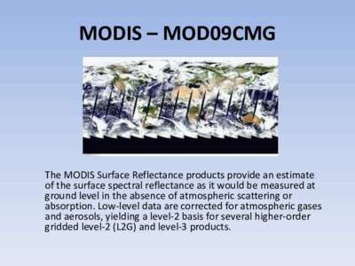 MODIS – MOD09CMG  The MODIS Surface Reflectance products provide an estimate of the surface spectral reflectance as it would be measured at ground level in the absence of atmospheric scattering or absorption. Low-level