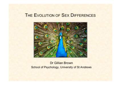 THE EVOLUTION OF SEX DIFFERENCES  Dr Gillian Brown School of Psychology, University of St Andrews  Charles Darwin published