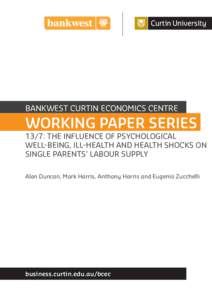 BANKWEST CURTIN ECONOMICS CENTRE  WORKING PAPER SERIES 13/7: THE INFLUENCE OF PSYCHOLOGICAL WELL-BEING, ILL-HEALTH AND HEALTH SHOCKS ON SINGLE PARENTS’ LABOUR SUPPLY