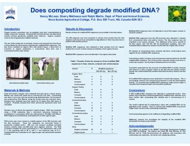 Does composting degrade modified DNA? Nancy McLean, Sherry Matheson and Ralph Martin, Dept. of Plant and Animal Sciences, Nova Scotia Agricultural College, P.O. Box 550 Truro, NS, Canada B2N 5E3 Introduction  Results & D