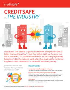 CREDITSAFE THE INDUSTRY VS. Creditsafe’s core belief is to give our customers an experience that is better than anything they’ve ever had before. With our focus on you