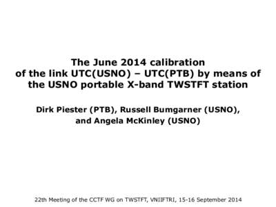 The June 2014 calibration of the link UTC(USNO) – UTC(PTB) by means of the USNO portable X-band TWSTFT station Dirk Piester (PTB), Russell Bumgarner (USNO), and Angela McKinley (USNO)