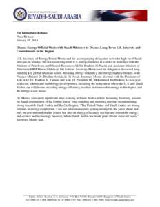 For Immediate Release Press Release January 19, 2014 Obama Energy Official Meets with Saudi Ministers to Discuss Long-Term U.S. Interests and Commitments in the Region U.S. Secretary of Energy Ernest Moniz and his accomp