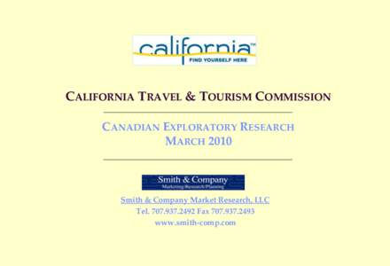 CALIFORNIA TRAVEL & TOURISM COMMISSION CANADIAN EXPLORATORY RESEARCH MARCH 2010 Smith & Company Market Research, LLC Tel[removed]Fax[removed]