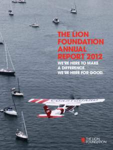 The Lion Foundation ANnual Report 2012 WE’RE HERE TO MAKE A DIFFERENCE.