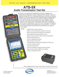 VOICE and AUDIO TRANSMISSION TESTING  ATS-5X Audio Transmission Test Set The ATS-5X is a comprehensive handheld test instrument for installation and troubleshooting of equipment or circuits in leased and dial-up networks