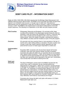 Michigan Department of Human Services Office of Child Support DEBIT CARD PILOT – INFORMATION SHEET Public Act 548 of[removed]MCL[removed]requires that the Michigan State Disbursement Unit (MiSDU) disburse support elec