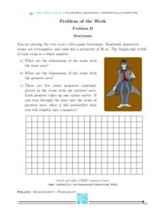 Problem of the Week Problem B Scaryman You are playing the very scary video game Scaryman. Randomly generated rooms are rectangular, and each has a perimeter of 20 m. The length and width of each room is a whole number.