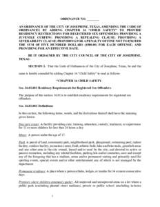 ORDINANCE NO. ________ AN ORDINANCE OF THE CITY OF JOSEPHINE, TEXAS, AMENDING THE CODE OF ORDINANCES BY ADDING CHAPTER 16 “CHILD SAFETY” TO PROVIDE RESIDENCY RESTRICTIONS FOR REGISTERED SEX OFFENDERS; PROVIDING A JUV