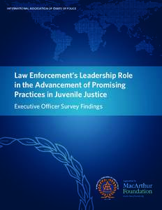 International Association of Chiefs of Police  Law Enforcement’s Leadership Role in the Advancement of Promising Practices in Juvenile Justice Executive Officer Survey Findings