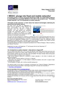 Paris, August[removed]Press alert > MOOC: plunge into fixed and mobile networks! A founding partner of France Université Numérique (FUN), the Institut Mines-Télécom is re-launching two successful MOOCs for the start 