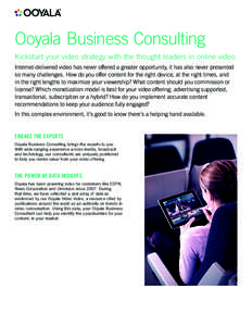 Ooyala Business Consulting Kickstart your video strategy with the thought leaders in online video Internet-delivered video has never offered a greater opportunity, it has also never presented so many challenges. How do y