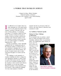 A WORLD THAT BANKS ON SCIENCE  A Speech by Bruce Alberts, President National Academy of Sciences Presented at the Academy’s 141st Annual Meeting April 19, 2004