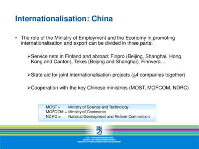 Internationalisation: China • The role of the Ministry of Employment and the Economy in promoting internationalisation and export can be divided in three parts: Service nets in Finland and abroad: Finpro (Beijing, S