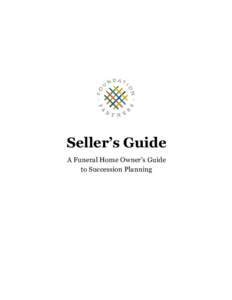 Seller’s Guide A Funeral Home Owner’s Guide to Succession Planning Introduction The funeral and cemetery professions are changing, but one thing remains true: You need to plan
