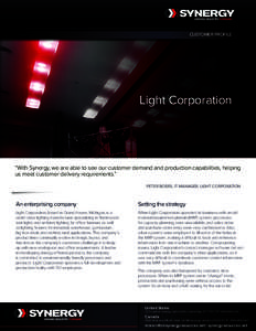 CUSTOMER PROFILE  Light Corporation “With Synergy, we are able to see our customer demand and production capabilities, helping us meet customer delivery requirements.”