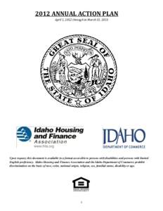 2012 ANNUAL ACTION PLAN April 1, 2012 through to March 31, 2013 Upon request, this document is available in a format accessible to persons with disabilities and persons with limited English proficiency. Idaho Housing and