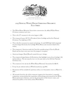 2015 Official White House Christmas Ornament Fact Sheet o The White House Historical Association commissions the official White House Christmas ornament each year. o This is the 35th ornament in the series begun in 1981.